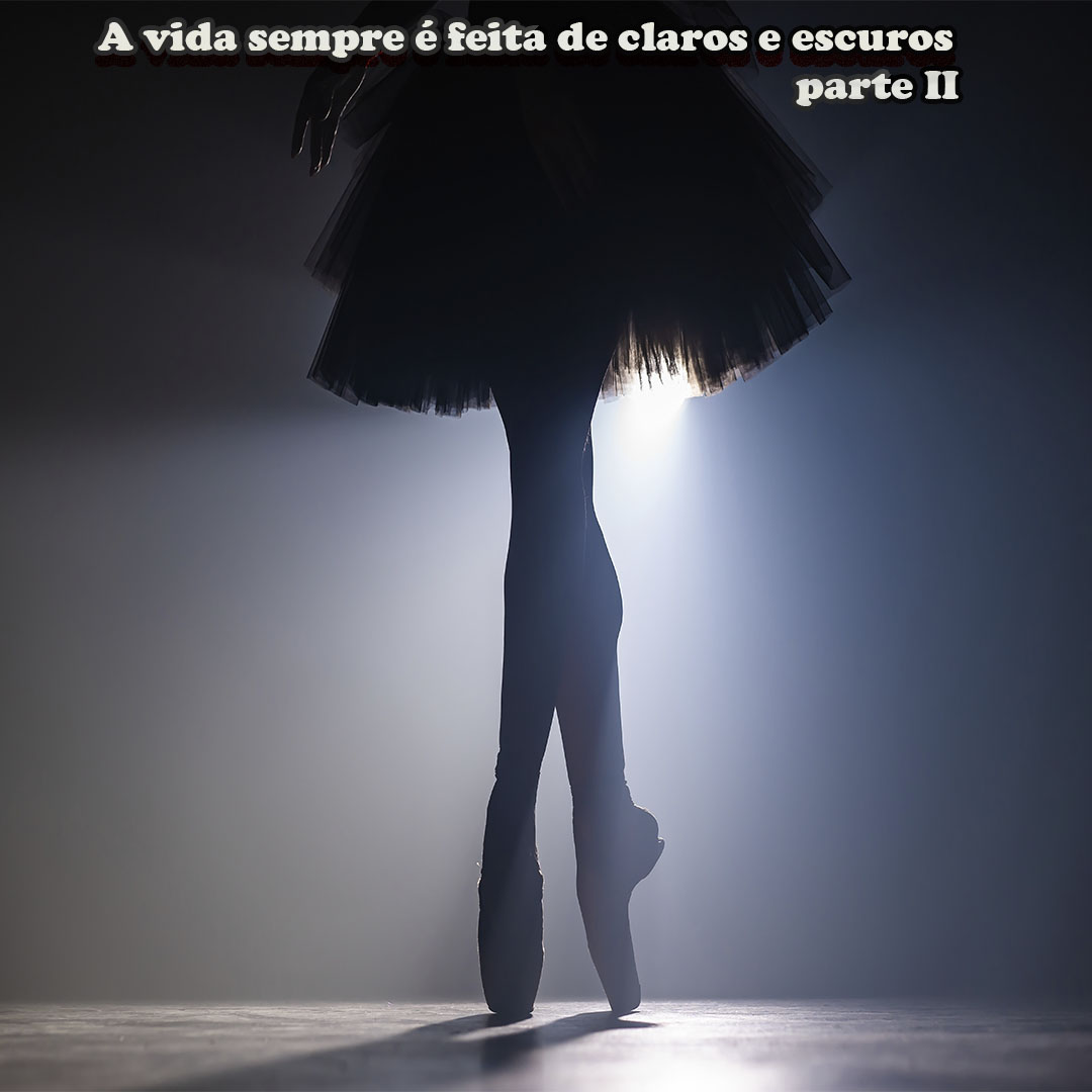 A vida sempre é feita de claros e escuros (parte II)
