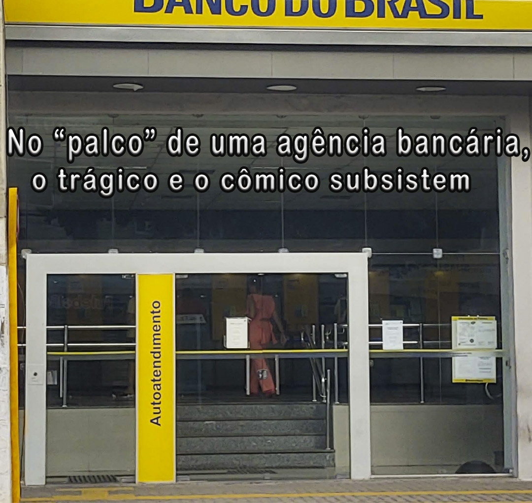 No “palco” de uma agência bancária, o trágico e o cômico subsistem.
